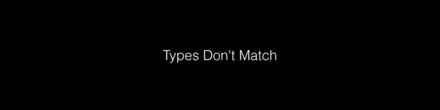 Types Don't Match
