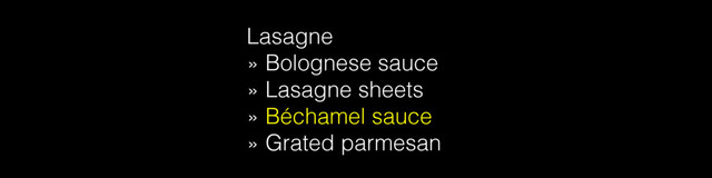 Lasagne
» Bolognese sauce
» Lasagne sheets
» Béchamel sauce
» Grated parmesan
