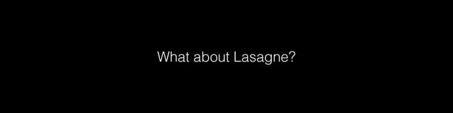 What about Lasagne?
