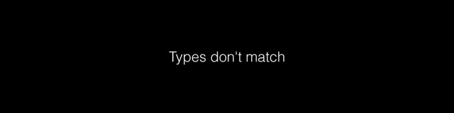 Types don't match
