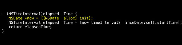 - (NSTimeInterval)elapsed Time {
NSDate *now = [[NSDate alloc] init];
NSTimeInterval elapsed Time = [now timeIntervalS inceDate:self.startTime];
return elapsedTime;
}
