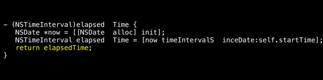 - (NSTimeInterval)elapsed Time {
NSDate *now = [[NSDate alloc] init];
NSTimeInterval elapsed Time = [now timeIntervalS inceDate:self.startTime];
return elapsedTime;
}
