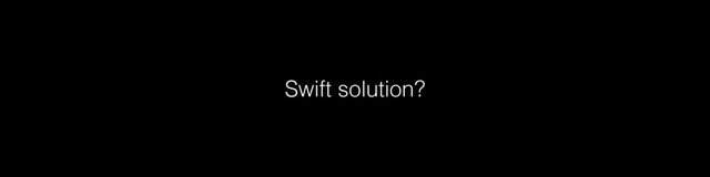 Swift solution?
