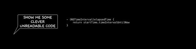 - (NSTimeInterval)elapsedTime {
return startTime.timeIntervalUntilNow
}
Show me some
clever
unreadable code
