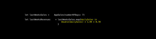 let lastWeeksSales = AppSales(numberOfDays: 7)
let lastWeeksRevenues = lastWeeksSales.map{dailySales in
Double(dailySales) * 1.99 * 0.70
}
