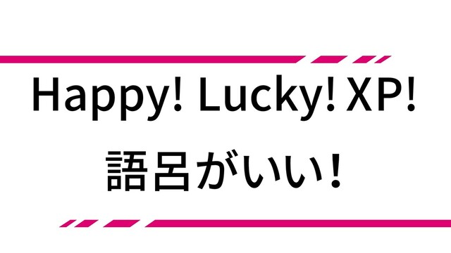 語呂がいい！
Happy! Lucky! XP!
