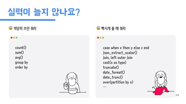 प۱੉ט૑ঋաਃ
 빡시게 쓸 때 쿼리
count()
sum()
avg()
group by
order by
case when x then y else z end
json_extract_scalar()
join, left outer join
cast(x as type)
truncate()
date_format()
date_trunc()
over(partition by x)
…
 적당히 쓰던 쿼리
