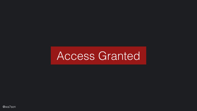 Access Granted
@wa7son
