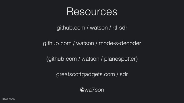 Resources
github.com / watson / rtl-sdr
github.com / watson / mode-s-decoder
(github.com / watson / planespotter)
greatscottgadgets.com / sdr
@wa7son
@wa7son
