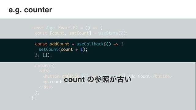 ©2018 Wantedly, Inc.
e.g. counter
const App: React.FC = () => {
const [count, setCount] = useState(0);
const addCount = useCallback(() => {
setCount(count + 1);
}, []);
return (
<div>
 addCount()}>Add Count
<p>count: {count}</p>
</div>
);
};
count ͷࢀর͕ݹ͍
