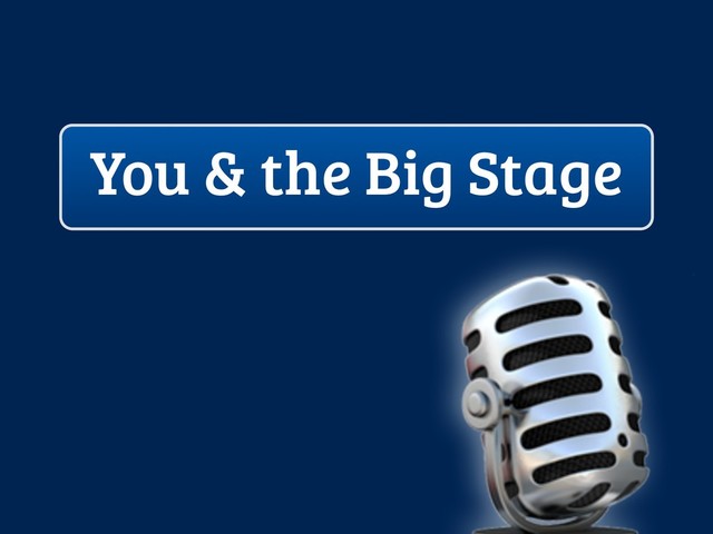 You & the Big Stage

