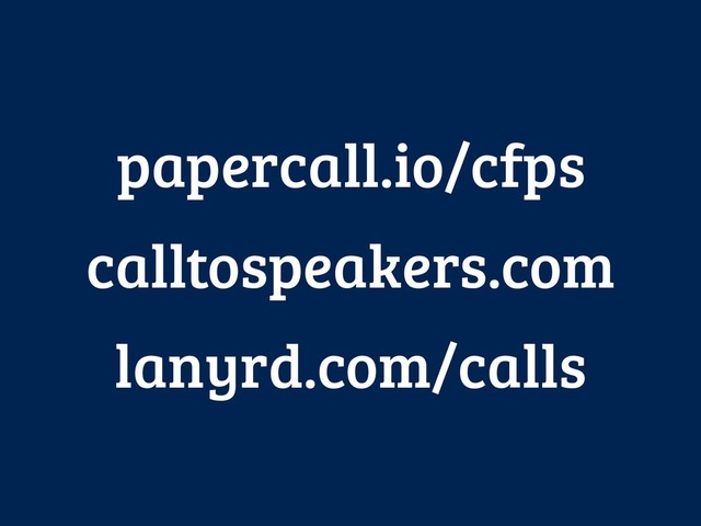 papercall.io/cfps
calltospeakers.com
lanyrd.com/calls
