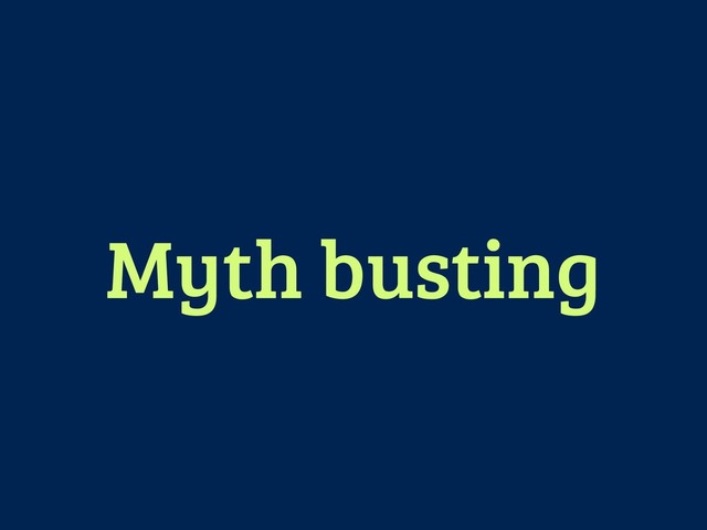Myth busting
