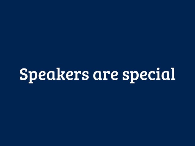 Speakers are special

