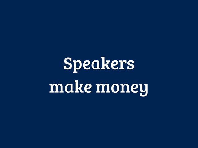 Speakers
make money
