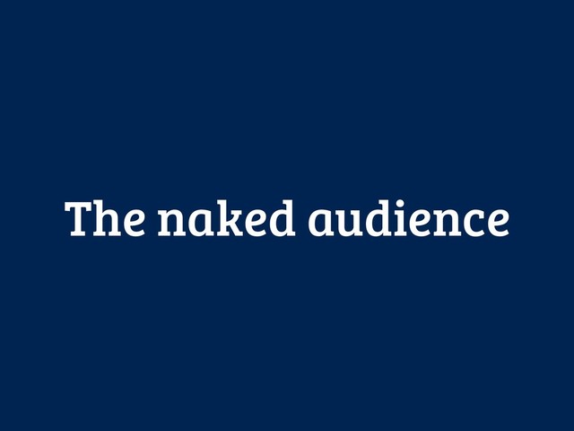 The naked audience
