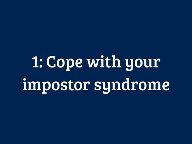 1: Cope with your
impostor syndrome
