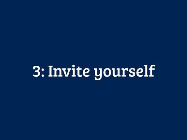 3: Invite yourself
