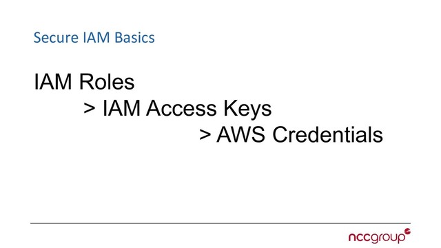 Secure IAM Basics
IAM Roles
> IAM Access Keys
> AWS Credentials
