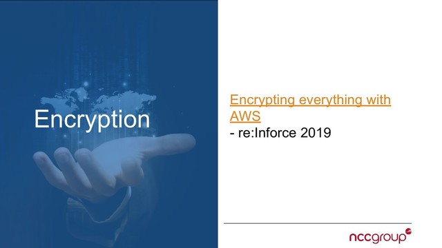 Encryption
Encrypting everything with
AWS
- re:Inforce 2019
