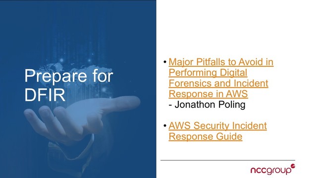 • Major Pitfalls to Avoid in
Performing Digital
Forensics and Incident
Response in AWS
- Jonathon Poling
• AWS Security Incident
Response Guide
Prepare for
DFIR
