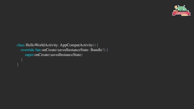class HelloWorldActivity: AppCompatActivity() {
override fun onCreate(savedInstanceState: Bundle?) {
super.onCreate(savedInstanceState)
}
}
