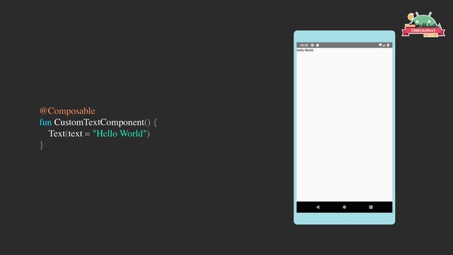 @Composable
fun CustomTextComponent() {
Text(text = "Hello World")
}
