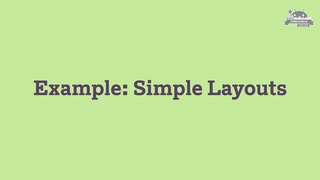 Example: Simple Layouts
