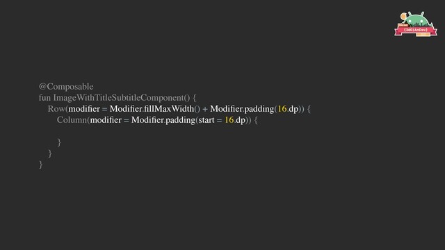 @Composable
fun ImageWithTitleSubtitleComponent() {
Row(modiﬁer = Modiﬁer.ﬁllMaxWidth() + Modiﬁer.padding(16.dp)) {
Column(modiﬁer = Modiﬁer.padding(start = 16.dp)) {
}
}
}
