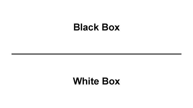 Black Box
White Box
