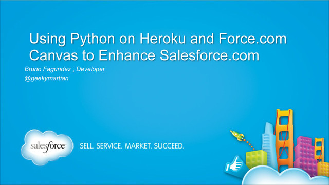 Using Python on Heroku and Force.com
Canvas to Enhance Salesforce.com
Bruno Fagundez , Developer
@geekymartian
