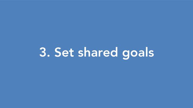 3. Set shared goals
