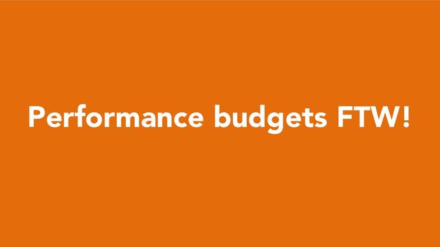 Performance budgets FTW!
