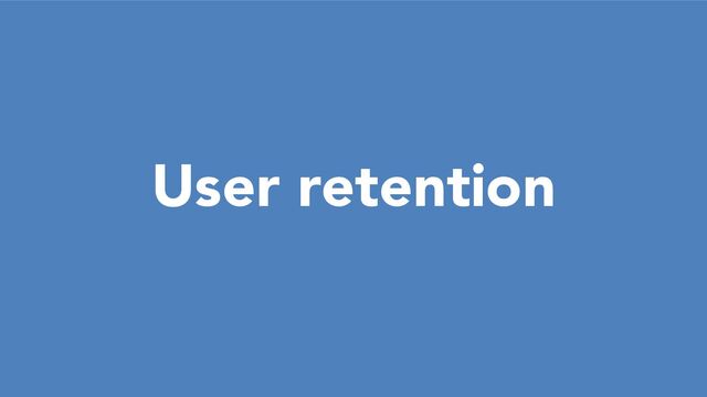 User retention
