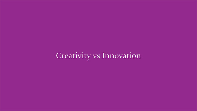 Creativity vs Innovation
