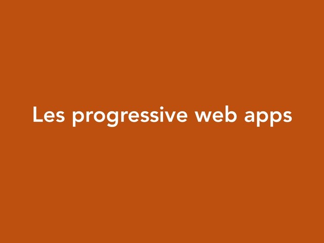 Les progressive web apps
