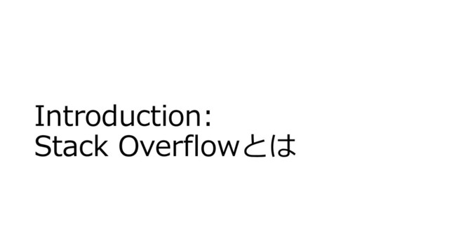 Introduction:
Stack Overflowとは
