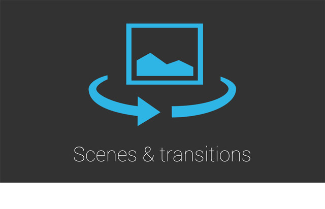 Scenes & transitions
