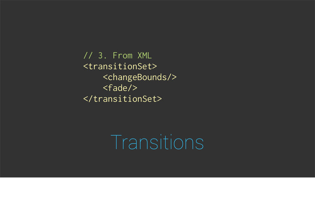Transitions
// 3. From XML




