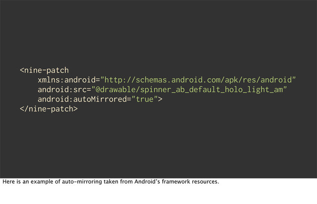 

Here is an example of auto-mirroring taken from Android’s framework resources.
