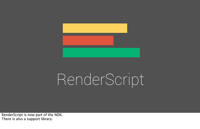 RenderScript
RenderScript is now part of the NDK.
There is also a support library.
