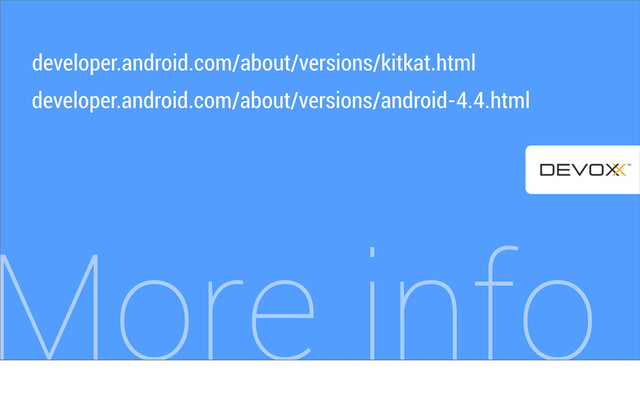 More info
developer.android.com/about/versions/android-4.4.html
developer.android.com/about/versions/kitkat.html
