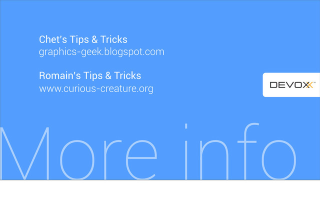 More info
Romain’s Tips & Tricks
www.curious-creature.org
Chet’s Tips & Tricks
graphics-geek.blogspot.com

