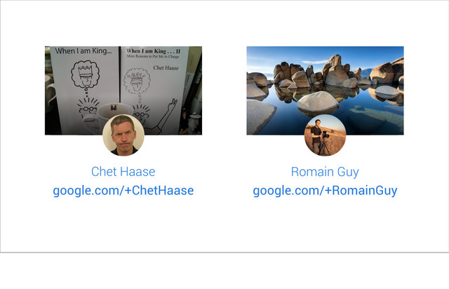 Chet Haase
google.com/+ChetHaase
Romain Guy
google.com/+RomainGuy
