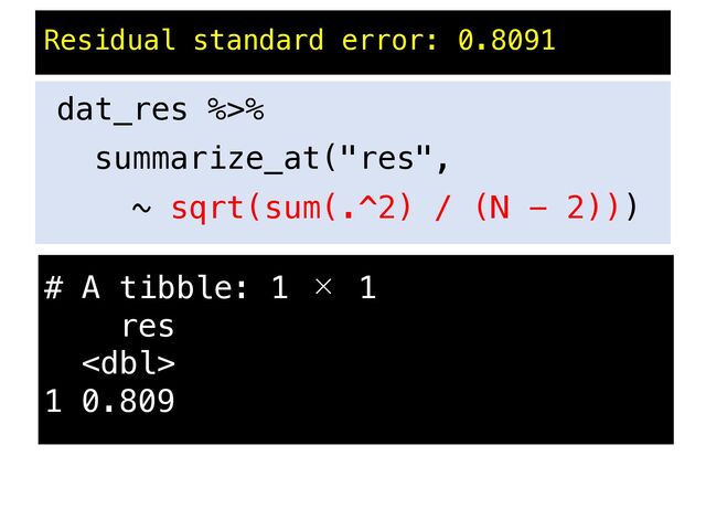 Residual standard error: 0.8091
dat_res %>%
summarize_at("res",
~ sqrt(sum(.^2) / (N - 2)))
# A tibble: 1 × 1
res

1 0.809
