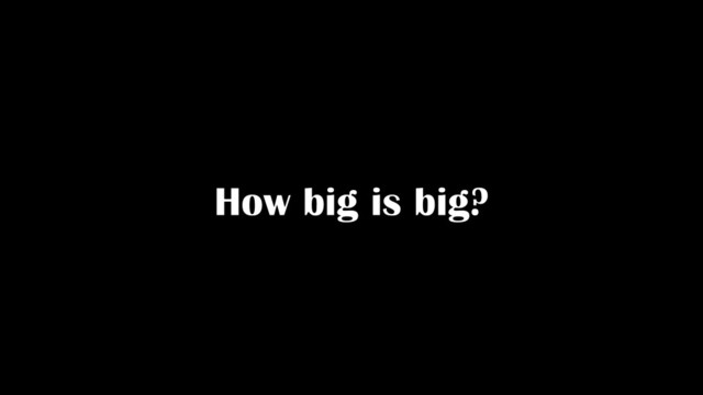 How big is big?
