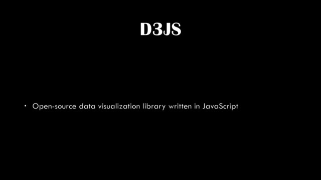 D3JS
• Open-source data visualization library written in JavaScript
