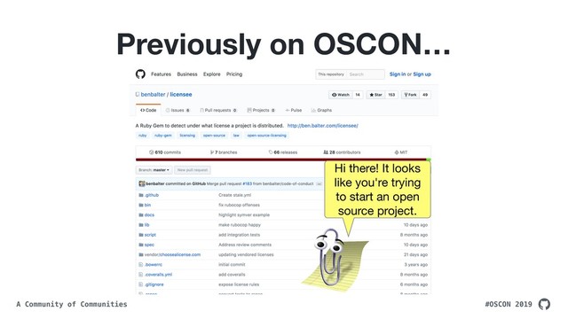 #OSCON 2019
A Community of Communities
Previously on OSCON…
Hi there! It looks
like you're trying
to start an open
source project.
