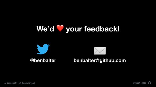 #OSCON 2019
A Community of Communities
We’d ❤ your feedback!
@benbalter benbalter@github.com
✉
