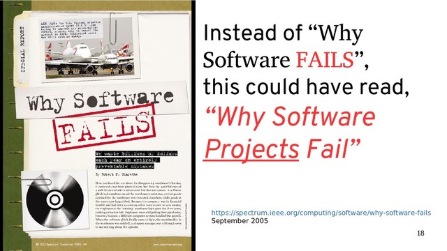 18
Instead of “Why
Software FAILS”,
this could have read,
“Why Software
Projects Fail”
https://spectrum.ieee.org/computing/software/why-software-fails
September 2005
